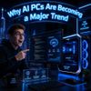 Why AI PCs Are Becoming a Major Trend