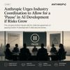 Anthropic Urges Industry Coordination to Allow for a ‘Pause’ in AI Development if Risks Grow