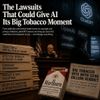 The Lawsuits That Could Give AI Its Big Tobacco Moment