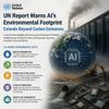 UN Report Warns AI’s Environmental Footprint Extends Beyond Carbon Emissions