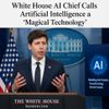 White House AI Chief Calls Artificial Intelligence a ‘Magical Technology’