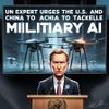 UN Expert Urges the U.S. and China to Tackle Military AI Before 'Machine Warfare' Escalates