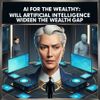 AI for the Wealthy: Will Artificial Intelligence Widen the Wealth Gap?