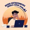 When Entrepreneurs Should Avoid Using AI