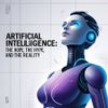 Artificial Intelligence: The Hope, the Hype, and the Reality