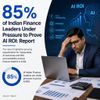 85% of Indian Finance Leaders Under Pressure to Prove AI ROI: Report