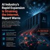 AI Industry's Rapid Expansion Is Straining the Internet, Report Warns