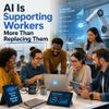 AI Is Supporting Workers More Than Replacing Them