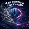 To Build Lifelong AI, Teach It to Forget