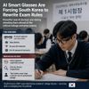 AI Smart Glasses Are Forcing South Korea to Rewrite Exam Rules