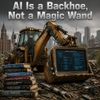 AI Is a Backhoe, Not a Magic Wand