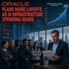 Oracle Plans More Layoffs as AI Infrastructure Spending Soars