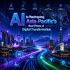AI Is Reshaping Asia-Pacific’s Next Phase of Digital Transformation
