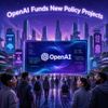 OpenAI Funds New Policy Projects for the “Intelligence Age”
