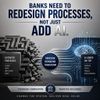 Banks Need to Redesign Processes, Not Just Add AI