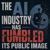 The AI Industry Has Fumbled Its Public Image
