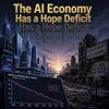 The AI Economy Has a Hope Deficit