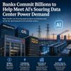 Banks Commit Billions to Help Meet AI's Soaring Data Center Power Demand