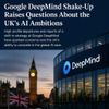Google DeepMind Shake-Up Raises Questions About the UK's AI Ambitions