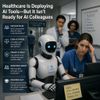 Healthcare Is Deploying AI Tools—But It Isn’t Ready for AI Colleagues