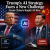 Trump's AI Strategy Faces a New Challenge From China's Rapid AI Rise