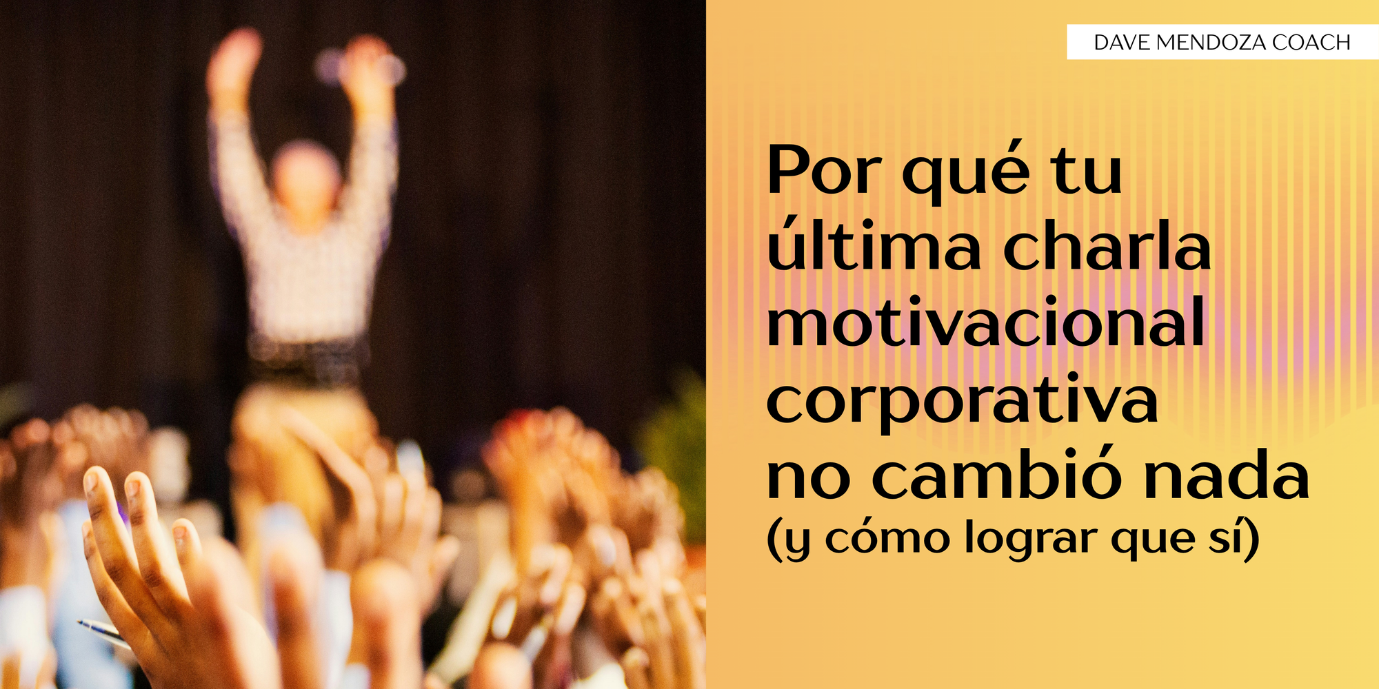 Por qué tu última charla motivacional corporativa no cambió nada  (y cómo lograr que sí)