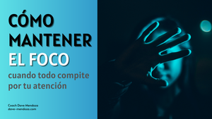 Cómo mantener el foco cuando todo compite por tu atención