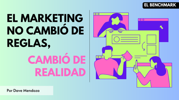 El marketing no cambió de reglas - cambió de realidad