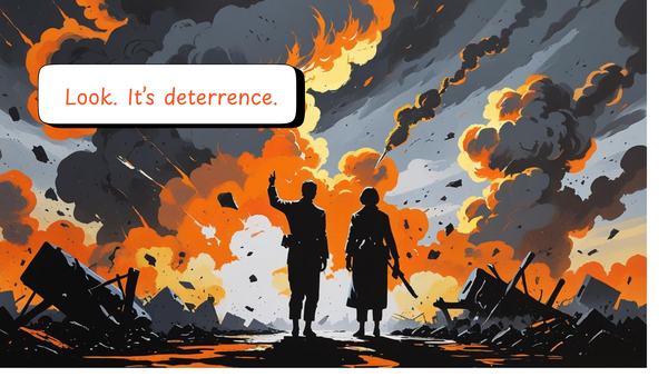 Two people watching a nuclear apocalypse and one comments, “Look. It’s deterrence.”
