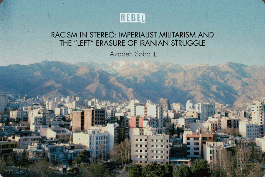 Racism in Stereo Imperialist Militarism and the “Left” Erasure of Iranian Struggle