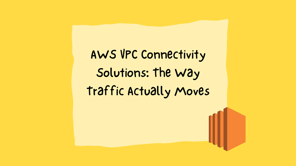 Blog 4 - AWS VPC Connectivity Solutions: The Way Traffic Actually Moves