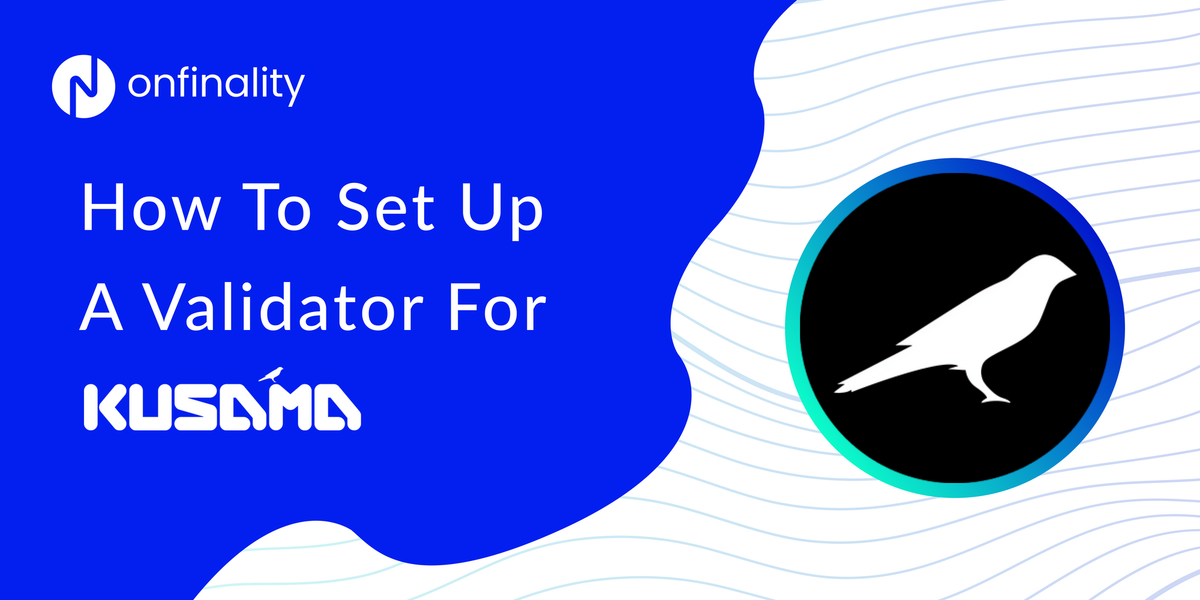 How To Set Up A Validator For Kusama On OnFinality