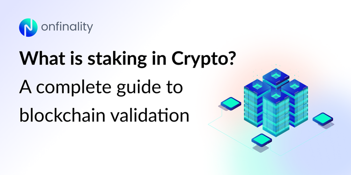 What is staking in Crypto? OnFinality's guide to blockchain validation