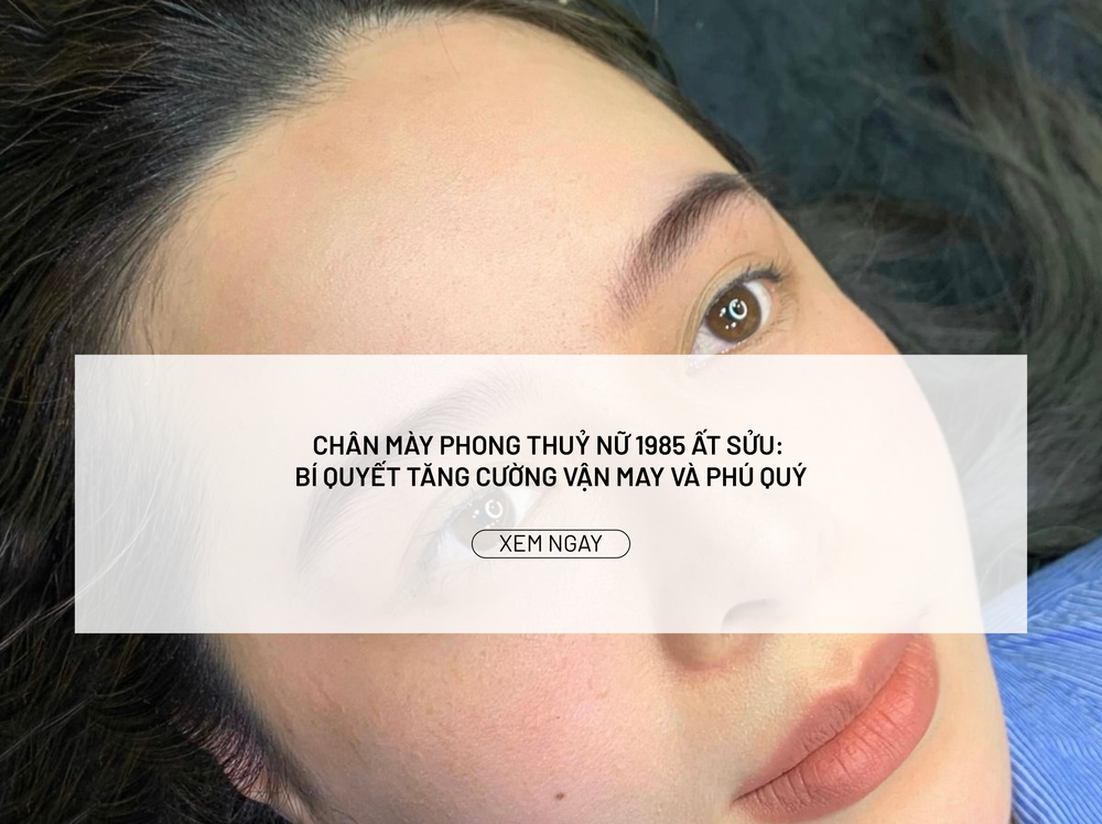 Chân Mày Phong Thuỷ Nữ 1985 Ất Sửu: Bí Quyết Tăng Cường Vận May và Phú Quý