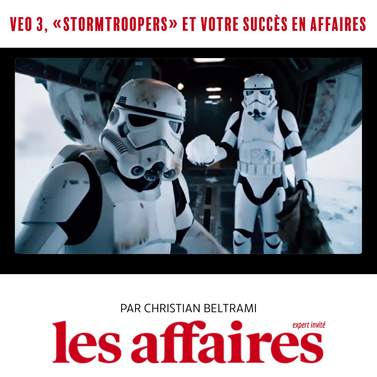 Veo 3, «Stormtroopers» et votre succès…