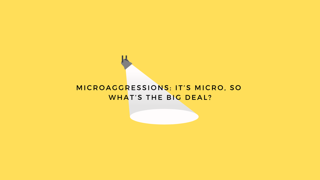 Microaggressions: It’s micro, so what’s the big deal?