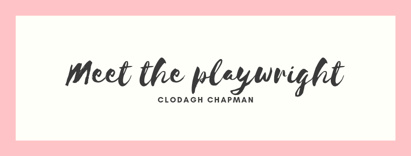 Meet the playwright - Clodagh Chapman