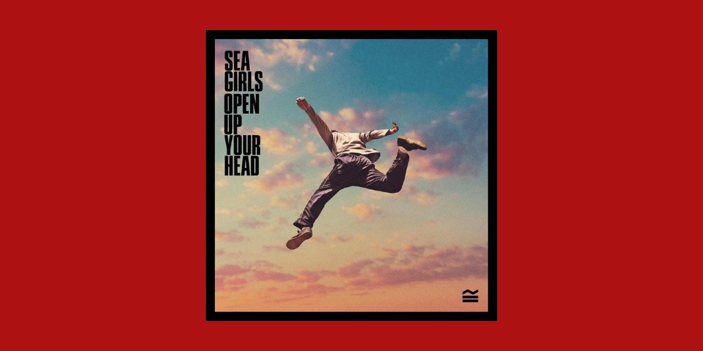 ‘Enjoying youth, before it slips away’: Sea Girls – Open Up Your Head