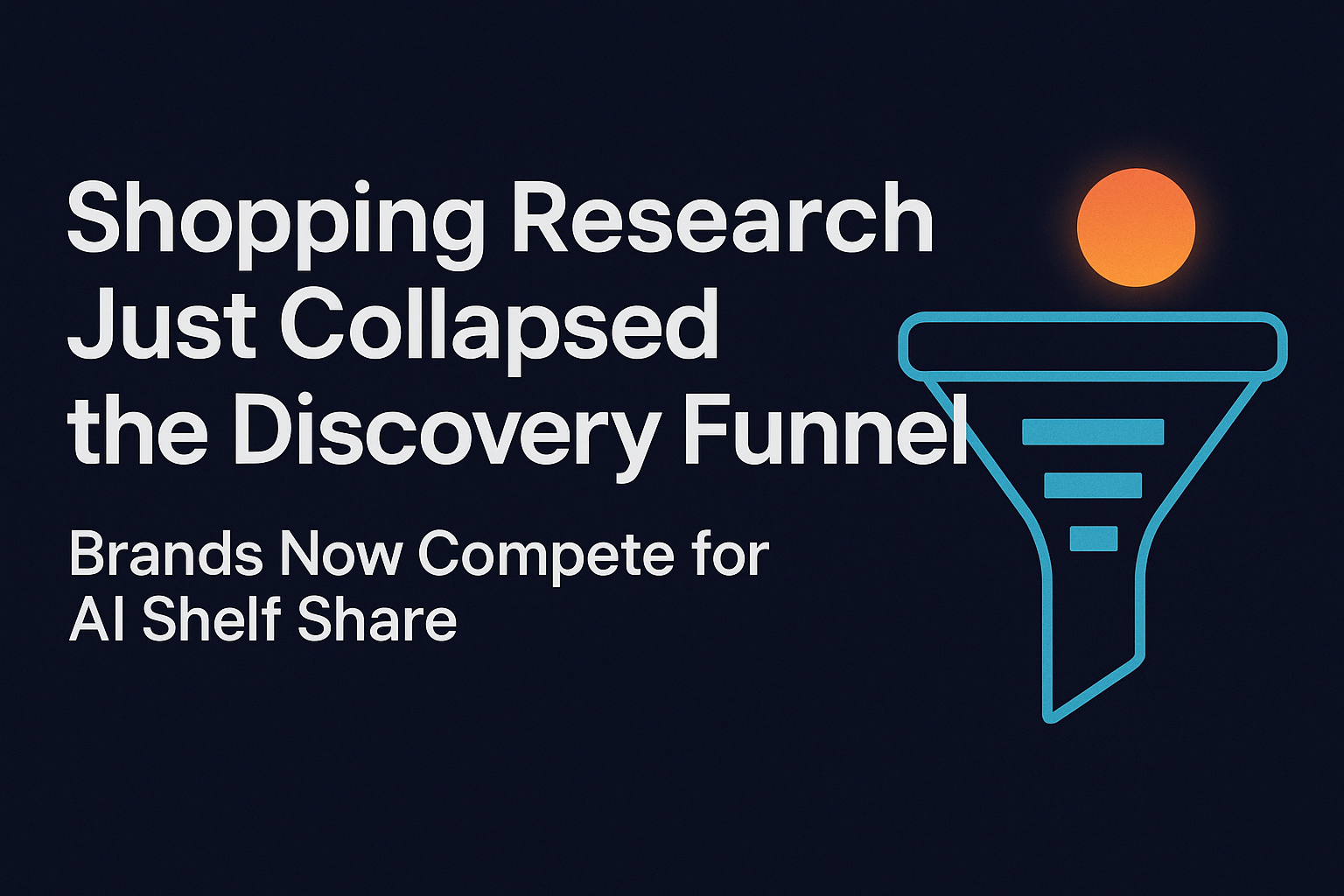 Shopping Research Just Collapsed the Discovery Funnel - Brands Now Need a Visibility Control System
