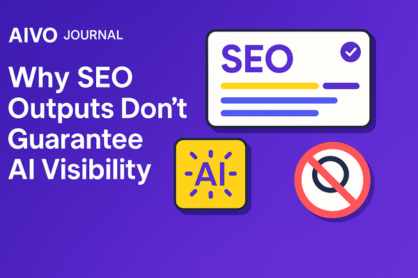 Why SEO Outputs Don’t Guarantee AI Visibility