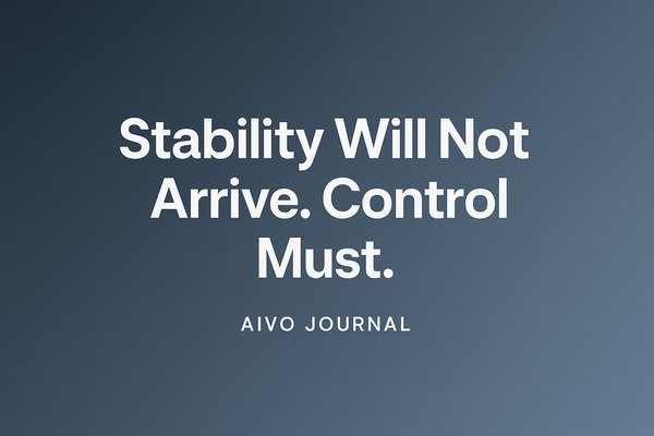 Stability Will Not Arrive. Control Must.