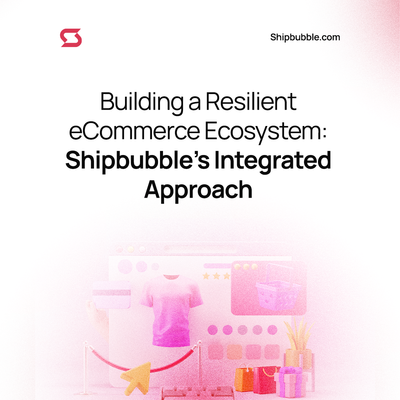 Building a Resilient eCommerce Ecosystem: Shipbubble’s Integrated Approach