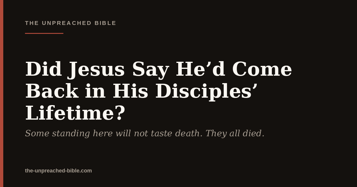 Did Jesus Say He’d Come Back in His Disciples’ Lifetime?