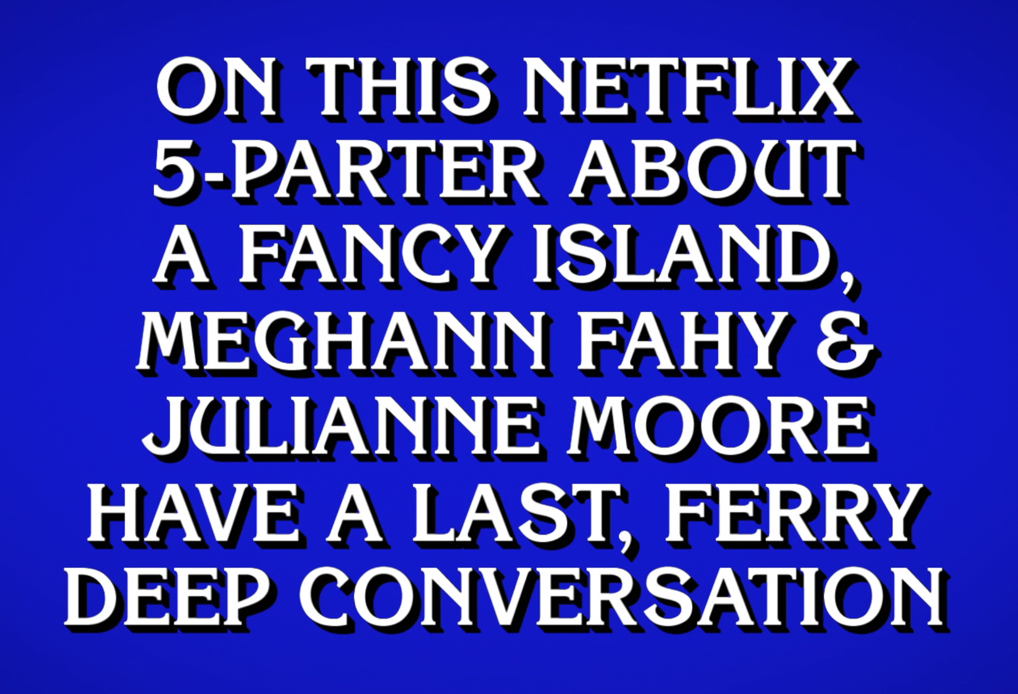 On this Netflix 5-parter about a fancy island, Meghann Fahy and Julianne Moore have a last, ferry deep conversation.