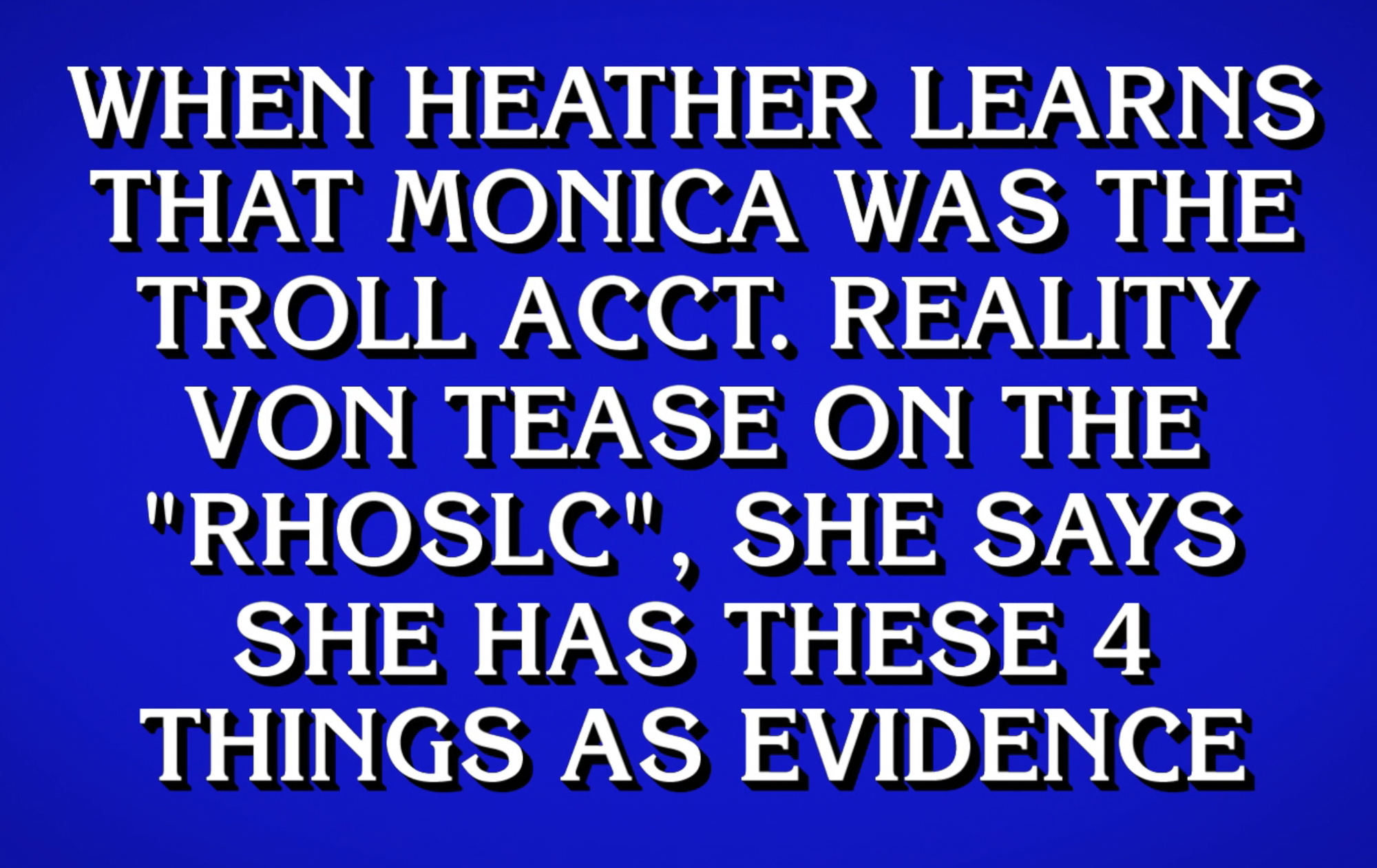 When Heather learns that Monica was the troll Acct. Reality Von Tease on the "RHOSLC," she says she has these 4 things as evidence.