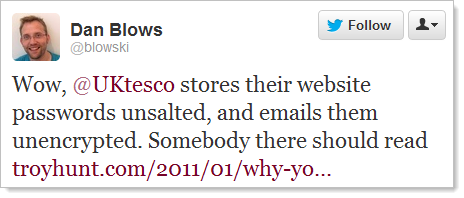 Twitter: Wow, @UKtesco stores their website passwords unsalted, and emails them unencrypted. Somebody there should read