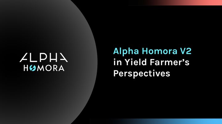 Alpha Homora v2 in Yield Farmers’ Perspectives
