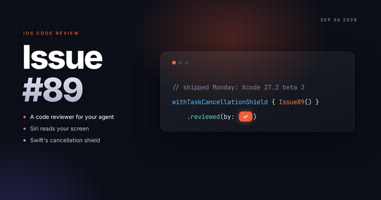 Issue #89: A code reviewer for your agent, Siri reads your screen, and Swift's cancellation shield