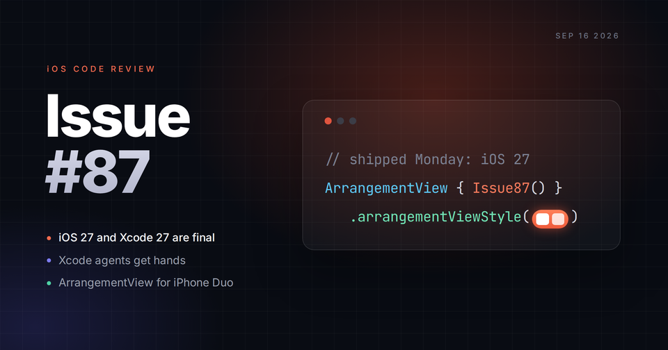 Issue #87: iOS 27 ships, Xcode agents get hands, and ArrangementView for the Duo