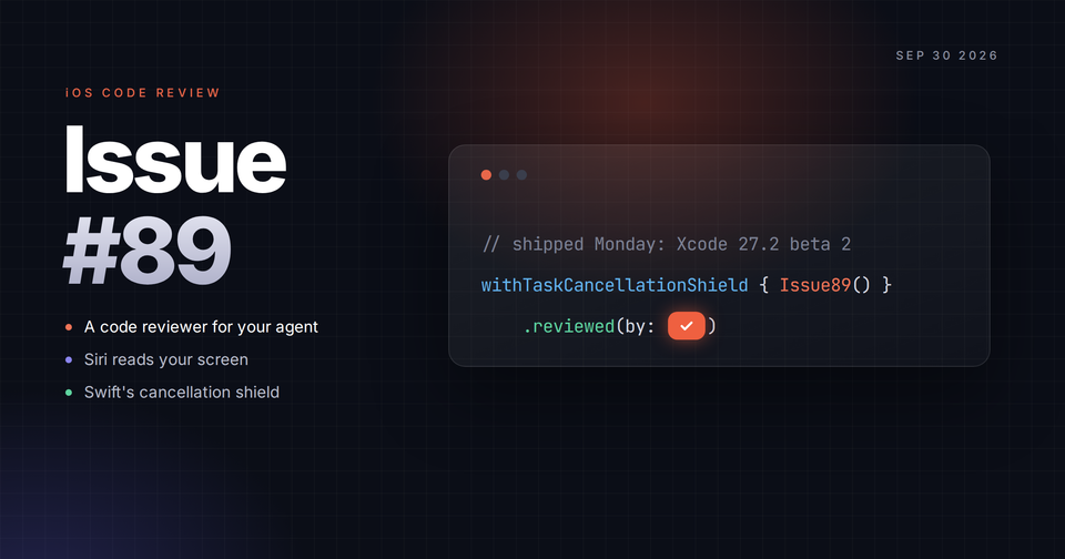 Issue #89: A code reviewer for your agent, Siri reads your screen, and Swift's cancellation shield